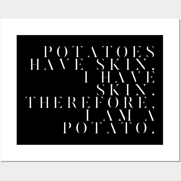 Potatoes have skin I have skin therefore I am a potato Wall Art by GMAT